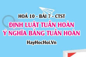 Định luật tuần hoàn, Ý nghĩa của bảng tuần hoàn các nguyên tố hóa học - Hoá 10 bài 7 CTST